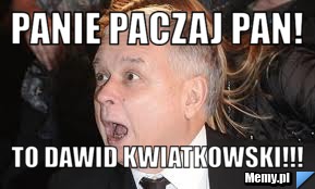 Panie paczaj pan! to dawid kwiatkowski!!!