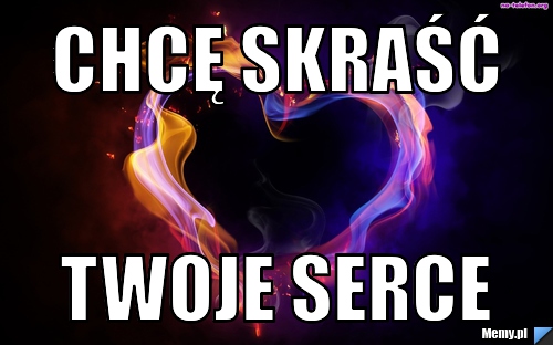 Chcę skraść  twoje serce 