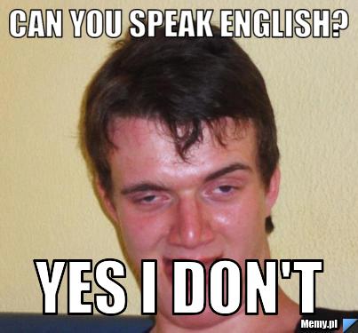 Can you speak english? yes I don't