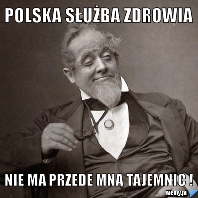 Polska Służba Zdrowia Nie ma przede mną tajemnic !