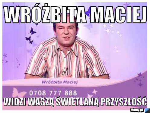 Wróżbita Maciej Widzi waszą świetlaną przyszłość