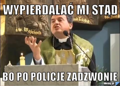 Wypierdalać mi stąd bo po policje zadzwonie