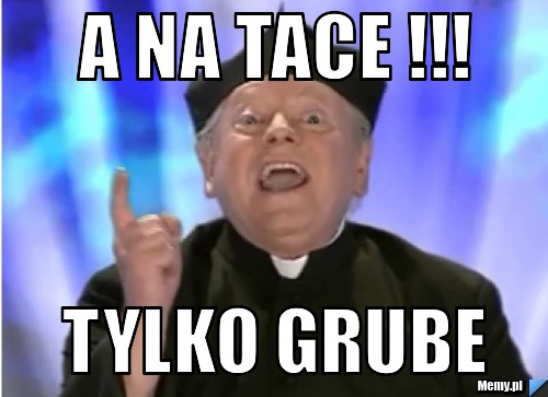 A na tace !!! tylko grube 