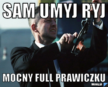 Sam umyj ryj mocny full prawiczku
