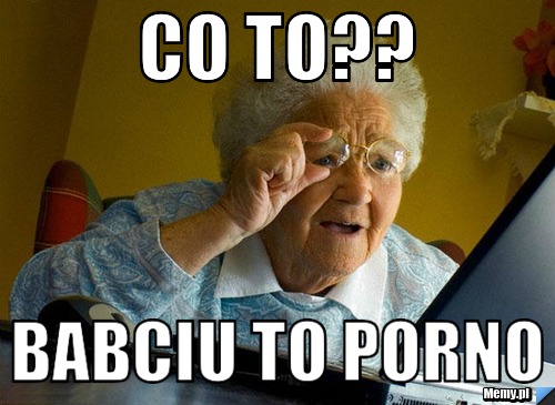 Co to?? Babciu to porno