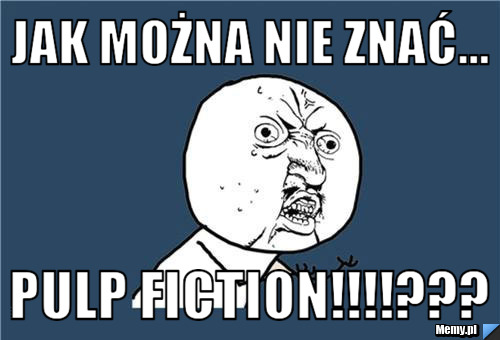 Jak można nie znać... PULP FICTION!!!!???