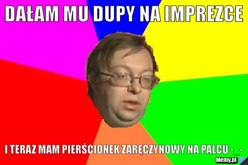 Dałam mu dupy na imprezce i teraz mam pierścionek zaręczynowy na palcu -_-