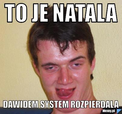 To je Natala Dawidem system rozpierdala