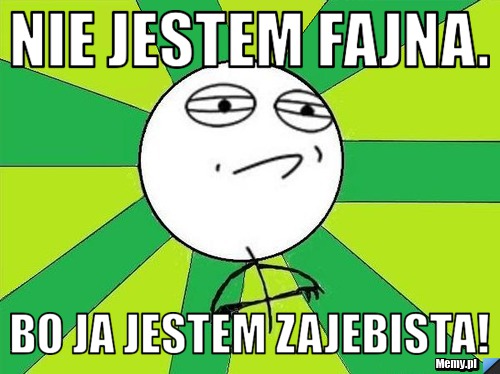 Nie jestem fajna. Bo ja jestem zajebista!