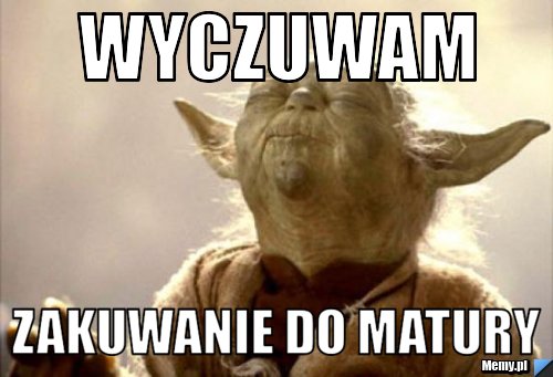 Wyczuwam zakuwanie do matury