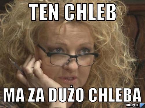 TEN CHLEB MA ZA DUŻO CHLEBA