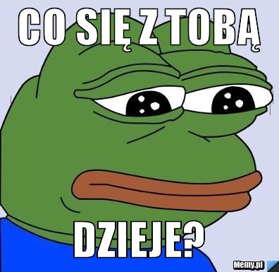 Co się z Tobą dzieje?