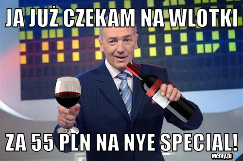 Ja już czekam na wlotki za 55 pln na NYE SPECIAL!