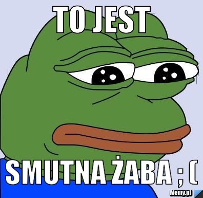 To jest  smutna żaba ; (