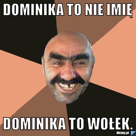 Dominika to nie imię Dominika to Wołek.