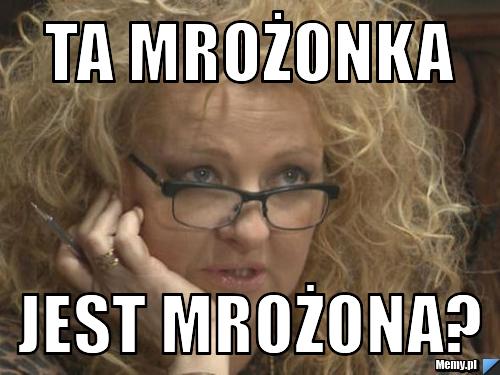 Ta mrożonka jest mrożona?