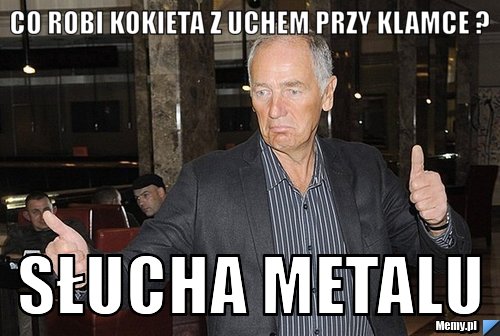 Co robi kokieta z uchem przy klamce ? Słucha metalu 