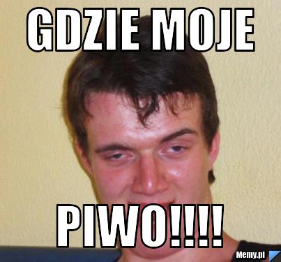 Gdzie moje PIWO!!!!