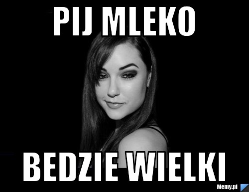Pij mleko  bedzie wielki