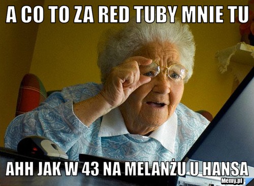 A co to za red tuby mnie tu  ahh jak w 43 na melanżu u Hansa