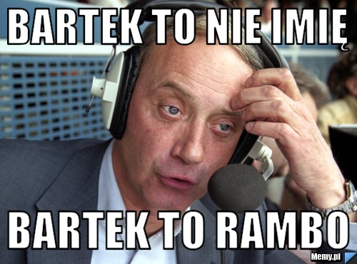 Bartek to nie imię  bartek to rambo