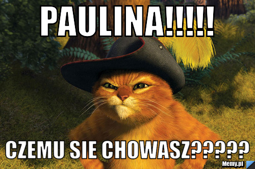 Paulina!!!!! czemu sie chowasz?????