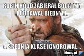 Robin Hood zabierał bogatym i oddawał biednym.  A średnią klasę ignorował...