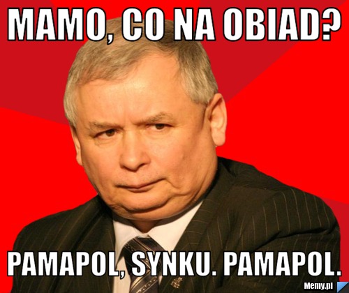 Mamo, co na obiad? pamapol, synku. pamapol.