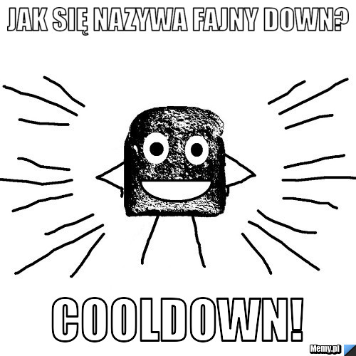 Jak się nazywa fajny down? cooldown! 