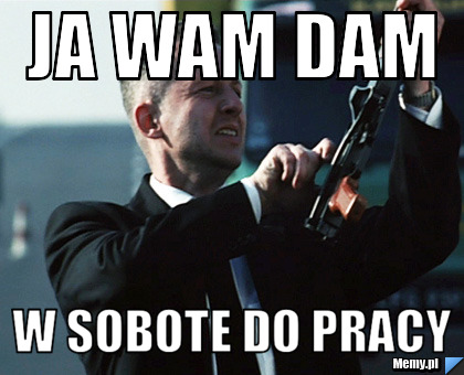 Ja wam dam w sobote do pracy