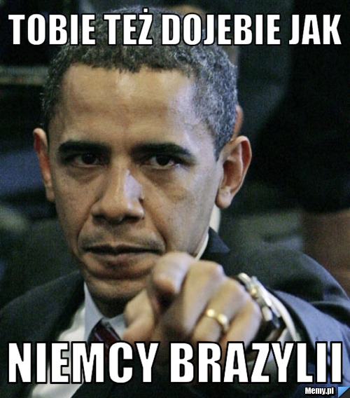 Tobie też dojebie jak Niemcy Brazylii