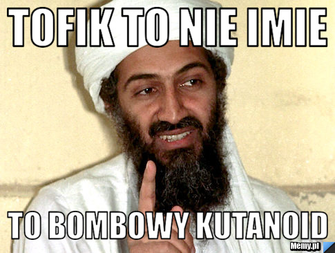 Tofik to nie imie to bombowy kutanoid