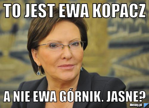 To jest ewa kopacz a nie ewa górnik. Jasne?