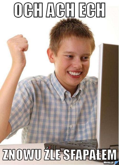 Och ach ech znowu źle sfapałem
