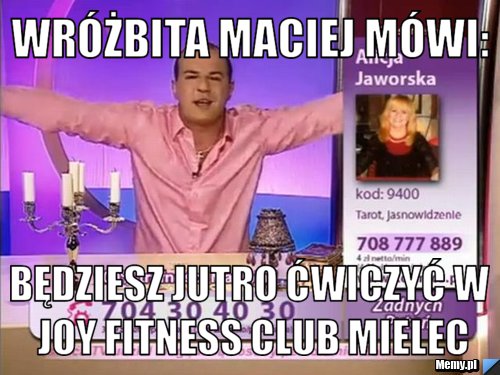Wróżbita Maciej mówi: będziesz jutro ćwiczyć w Joy Fitness club Mielec