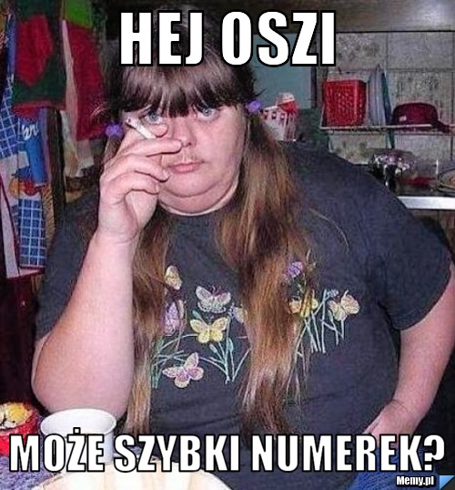 Hej oszi może szybki numerek?