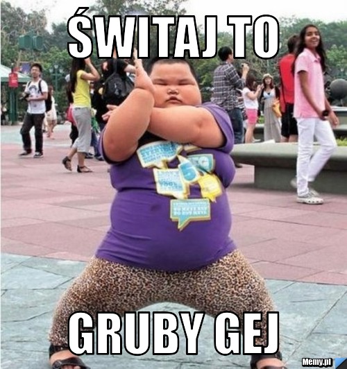 świtaj to gruby gej