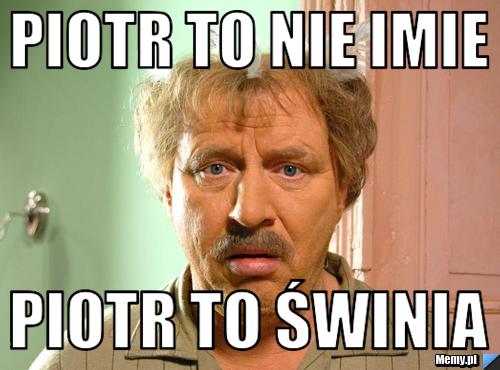 Piotr to nie imie Piotr to świnia