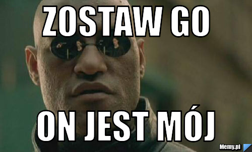 ZOSTAW GO on jest mój