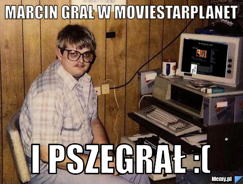 Marcin grał w MovieStarPlanet I pszegrał :(