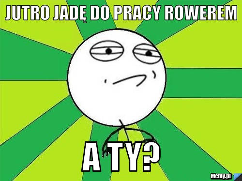 Jutro jadę do pracy rowerem a Ty?