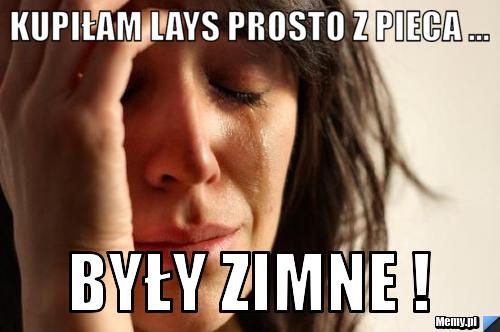Kupiłam lays prosto z pieca ... były zimne !