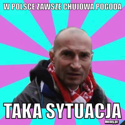 W polsce zawsze chujowa pogoda  taka sytuacja