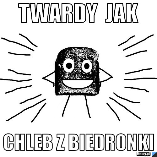 Twardy  jak chleb z biedronki