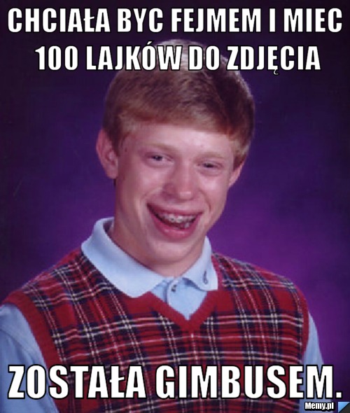Chciała byc fejmem i miec 100 lajków do zdjęcia została gimbusem.