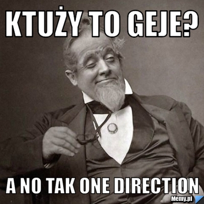 Ktuży to geje?  A no tak One direction