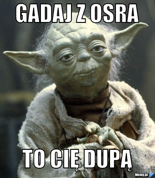 Gadaj z osra to cię dupą
