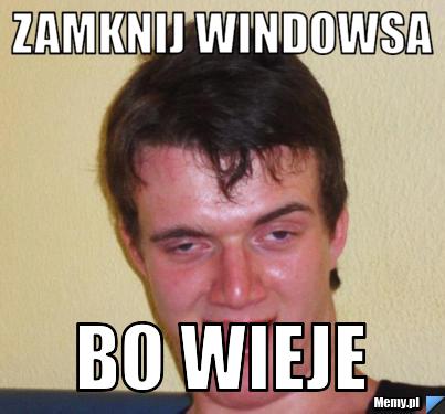 Zamknij windowsa BO WIEJE