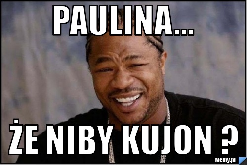 Paulina... że niby kujon ?