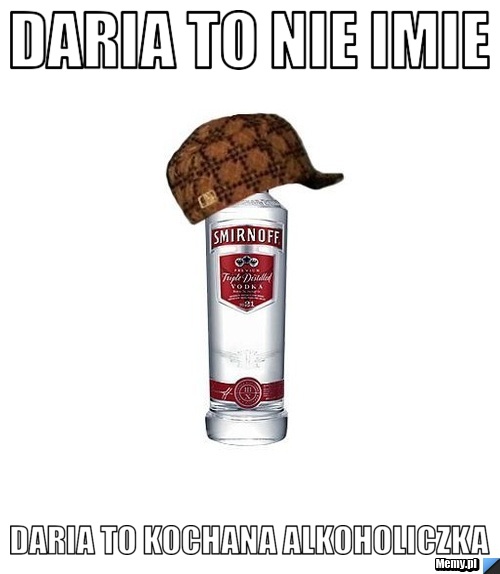 Daria to nie imie Daria to kochana alkoholiczka 